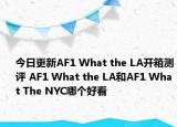 今日更新AF1 What the LA开箱测评 AF1 What the LA和AF1 What The NYC哪个好看