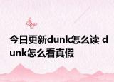 今日更新dunk怎么读 dunk怎么看真假