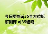 今日更新aj35全方位拆解测评 aj35轻吗
