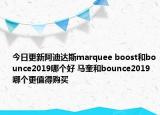 今日更新阿迪达斯marquee boost和bounce2019哪个好 马奎和bounce2019哪个更值得购买