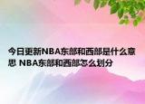 今日更新NBA东部和西部是什么意思 NBA东部和西部怎么划分