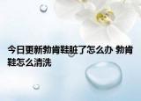 今日更新勃肯鞋脏了怎么办 勃肯鞋怎么清洗