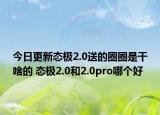 今日更新态极2.0送的圈圈是干啥的 态极2.0和2.0pro哪个好