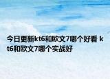 今日更新kt6和欧文7哪个好看 kt6和欧文7哪个实战好