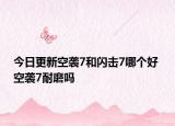 今日更新空袭7和闪击7哪个好 空袭7耐磨吗