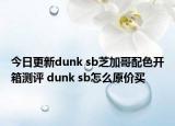 今日更新dunk sb芝加哥配色开箱测评 dunk sb怎么原价买
