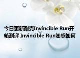 今日更新耐克Invincible Run开箱测评 Invincible Run脚感如何