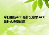 今日更新ACG是什么意思 ACG是什么类型的歌