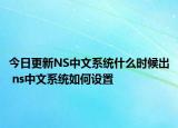今日更新NS中文系统什么时候出 ns中文系统如何设置