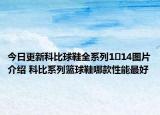 今日更新科比球鞋全系列1∼14图片介绍 科比系列篮球鞋哪款性能最好