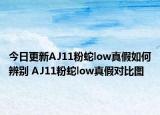 今日更新AJ11粉蛇low真假如何辨别 AJ11粉蛇low真假对比图