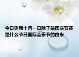 今日更新十月一日除了是国庆节还是什么节日国际音乐节的由来