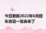今日更新2022年6月提车吉日一览表来了