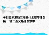 今日更新素质三连是什么意思什么梗 一键三连又是什么意思