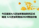 今日更新AJ1芝加哥复刻时间正式确定 AJ1芝加哥复刻2020预估价格