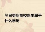 今日更新高校新生属于什么学历