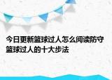 今日更新篮球过人怎么阅读防守 篮球过人的十大步法