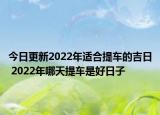 今日更新2022年适合提车的吉日 2022年哪天提车是好日子