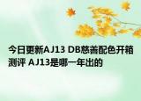 今日更新AJ13 DB慈善配色开箱测评 AJ13是哪一年出的