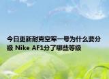 今日更新耐克空军一号为什么要分级 Nike AF1分了哪些等级