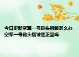 今日更新空军一号鞋头褶皱怎么办 空军一号鞋头褶皱是正品吗