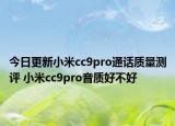 今日更新小米cc9pro通话质量测评 小米cc9pro音质好不好