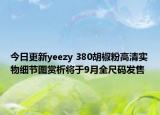 今日更新yeezy 380胡椒粉高清实物细节图赏析将于9月全尺码发售
