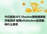 今日更新AF1 Shadow樱桃糖果粉开箱测评 耐克af1shadow是男鞋吗什么意思