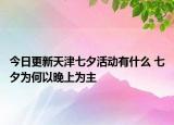 今日更新天津七夕活动有什么 七夕为何以晚上为主