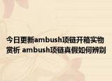 今日更新ambush项链开箱实物赏析 ambush项链真假如何辨别