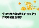 今日更新济南最热的时候多少度 济南避暑胜地推荐