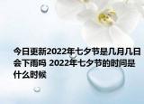 今日更新2022年七夕节是几月几日会下雨吗 2022年七夕节的时间是什么时候