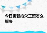 今日更新拖欠工资怎么解决