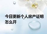 今日更新个人房产证明怎么开