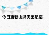 今日更新山洪灾害是指