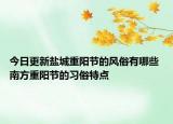 今日更新盐城重阳节的风俗有哪些 南方重阳节的习俗特点