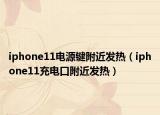 iphone11电源键附近发热（iphone11充电口附近发热）