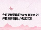 今日更新美津龙Wave Rider 24开箱测评跑圈大V鞋买买买