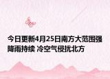 今日更新4月25日南方大范围强降雨持续 冷空气侵扰北方
