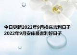 今日更新2022年9月换床吉利日子 2022年9月安床最吉利好日子