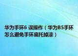 华为手环6 误操作（华为B5手环怎么避免手环底托掉漆）