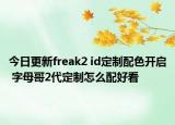 今日更新freak2 id定制配色开启 字母哥2代定制怎么配好看