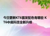 今日更新KT6首发配色有哪些 KT6中底科技全新升级