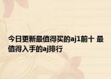 今日更新最值得买的aj1前十 最值得入手的aj排行