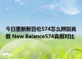 今日更新新百伦574怎么辨别真假 New Balance574真假对比