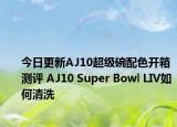 今日更新AJ10超级碗配色开箱测评 AJ10 Super Bowl LIV如何清洗