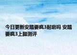今日更新安踏要疯3耐磨吗 安踏要疯3上脚测评