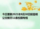 今日更新2021年8月30日起昆明公交新开11条校园专线