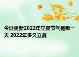 今日更新2022年立夏节气是哪一天 2022年多久立夏