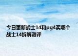 今日更新战士14和pg4买哪个 战士14拆解测评
